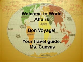 Welcome to World Affairs Bon Voyage!  Your travel guide,  Ms. Cuevas 