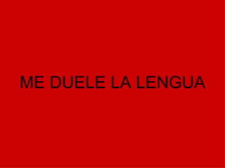 ME DUELE LA LENGUA 