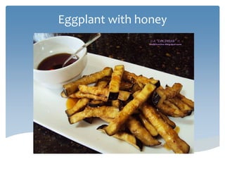 Eggplant with honey
 