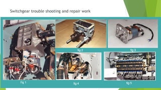 fig 1
Switchgear trouble shooting and repair work
 