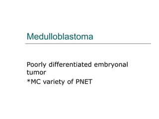 Medulloblastoma Poorly differentiated embryonal tumor *MC variety of PNET 
