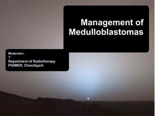 Management of
                             Medulloblastomas

Moderator:
?
Department of Radiotherapy
PGIMER, Chandigarh