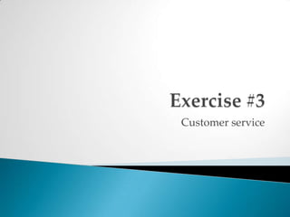 Exercise #3Customer service