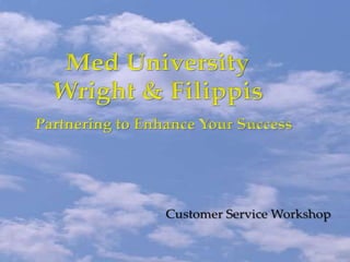 Med University Wright & FilippisPartnering to Enhance Your Success Customer Service Workshop 