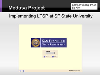 Medusa Project Implementing LTSP at SF State University Sameer Verma, Ph.D. Bo Kim 