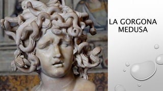 LA GORGONA
MEDUSA
 