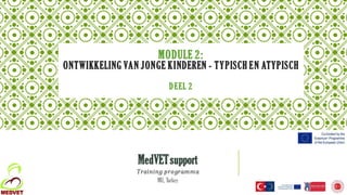 MODULE 2:
ONTWIKKELING VAN JONGE KINDEREN - TYPISCH EN ATYPISCH
DEEL 2
MedVETsupport
Training programma
MU, Turkey
 