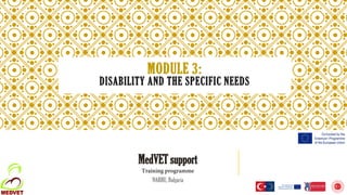 MODULE 3:
DISABILITY AND THE SPECIFIC NEEDS
MedVET support
Training programme
NARHU, Bulgaria
 