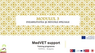 MODULUL 3
DIZABILITATEA ȘI NEVOILE SPECIALE
MedVET support
Training programme
NARHU, Bulgaria
 