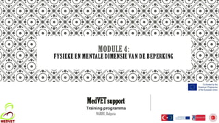 MODULE 4:
FYSIEKE EN MENTALE DIMENSIE VAN DE BEPERKING
MedVETsupport
Training programma
NARHU, Bulgaria
 