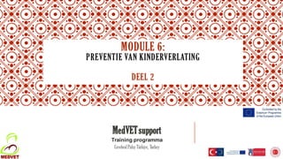 MODULE 6:
PREVENTIE VAN KINDERVERLATING
DEEL 2
MedVETsupport
Training programma
Cerebral Palsy Türkiye, Turkey
 