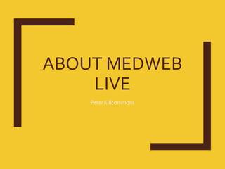 ABOUT MEDWEB
LIVE
Peter Killcommons
 