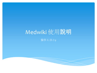 Medwiki 使用說明
    醫學五 洪小y
 