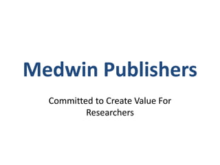 Medwin Publishers
Committed to Create Value For
Researchers
 