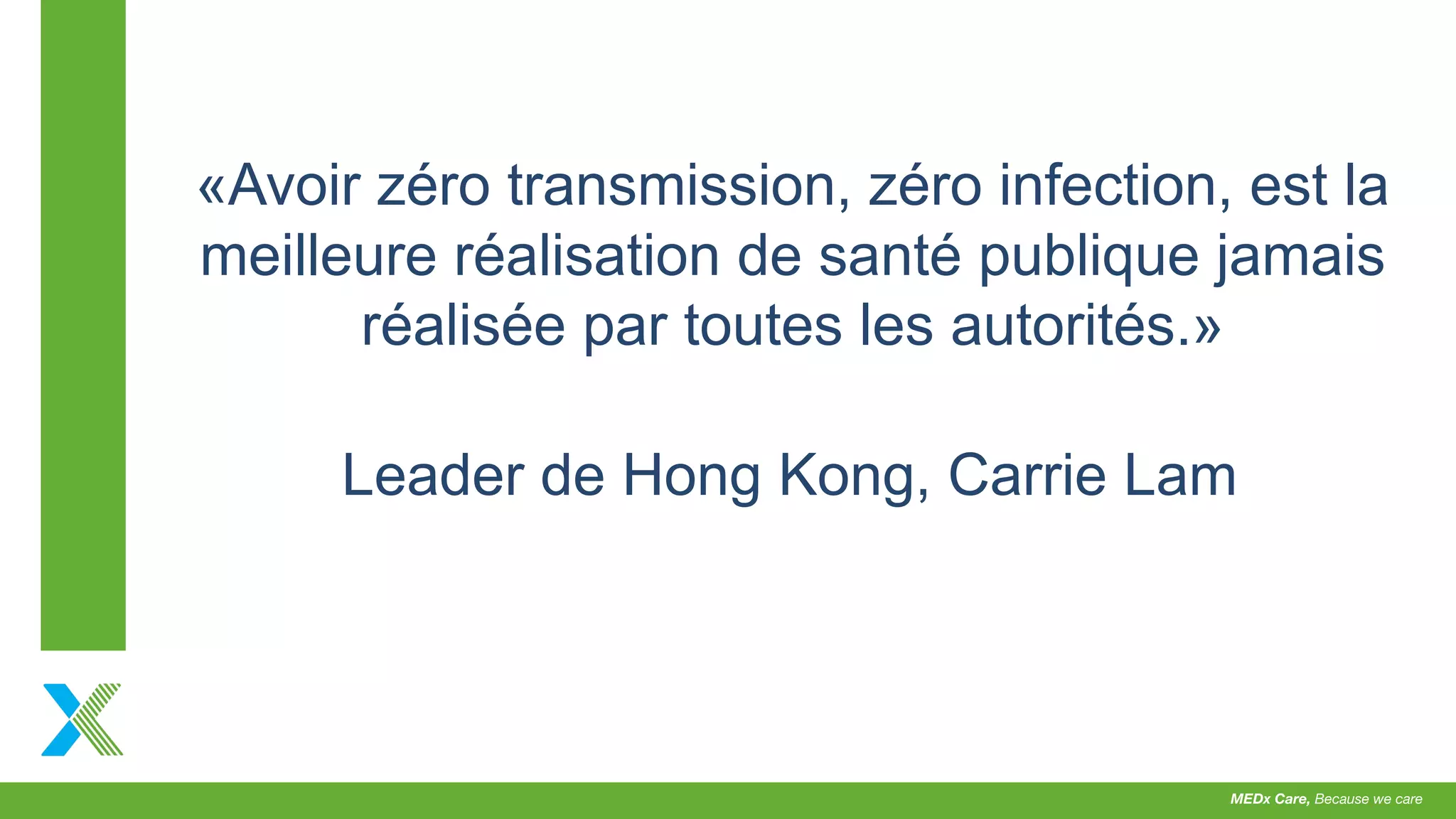 «Avoir zéro transmission, zéro infection, est la
meilleure réalisation de santé publique jamais
réalisée par toutes les autorités.»
Leader de Hong Kong, Carrie Lam
