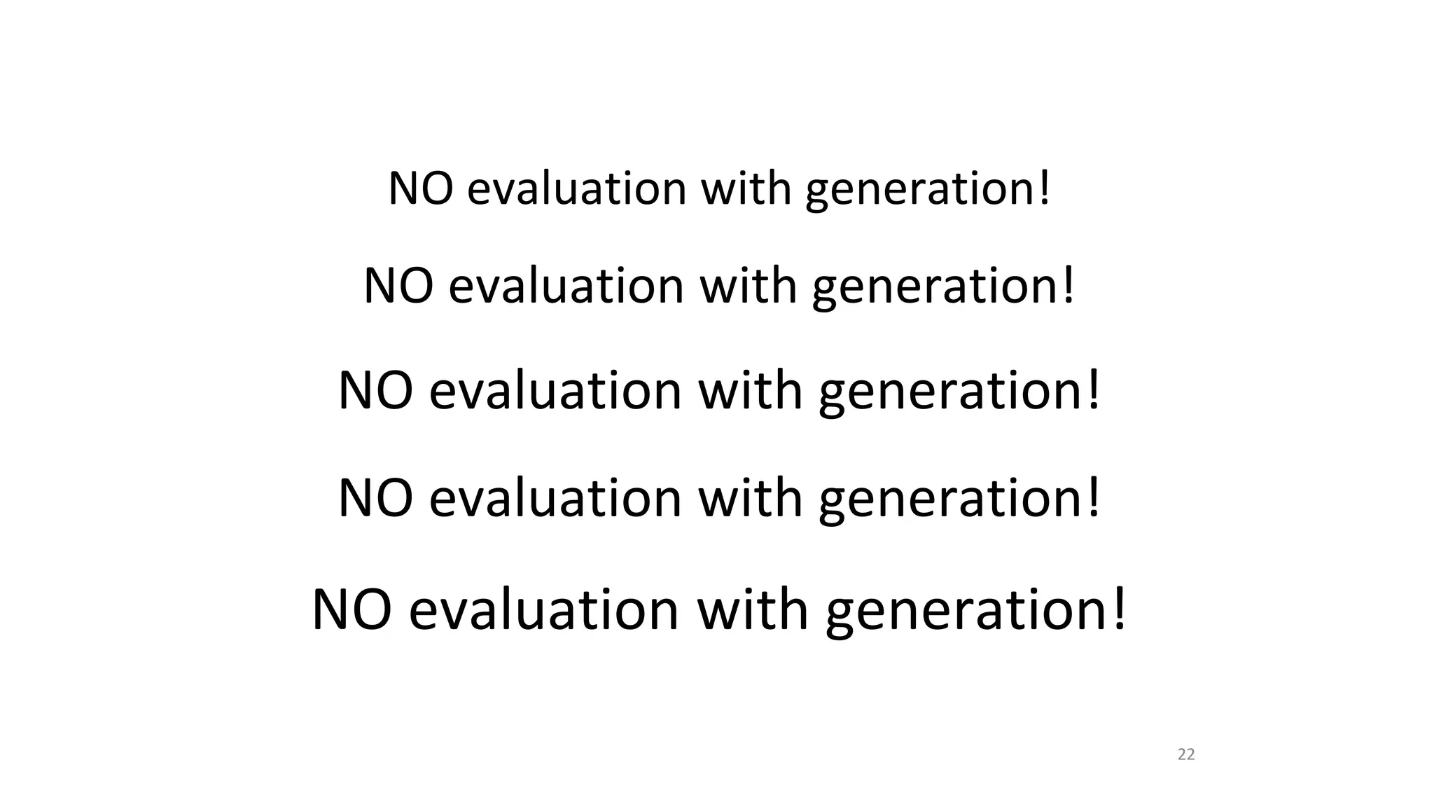 NO evaluation with generation!
NO evaluation with generation!
NO evaluation with generation!
NO evaluation with generation!
NO evaluation with generation!
22
 