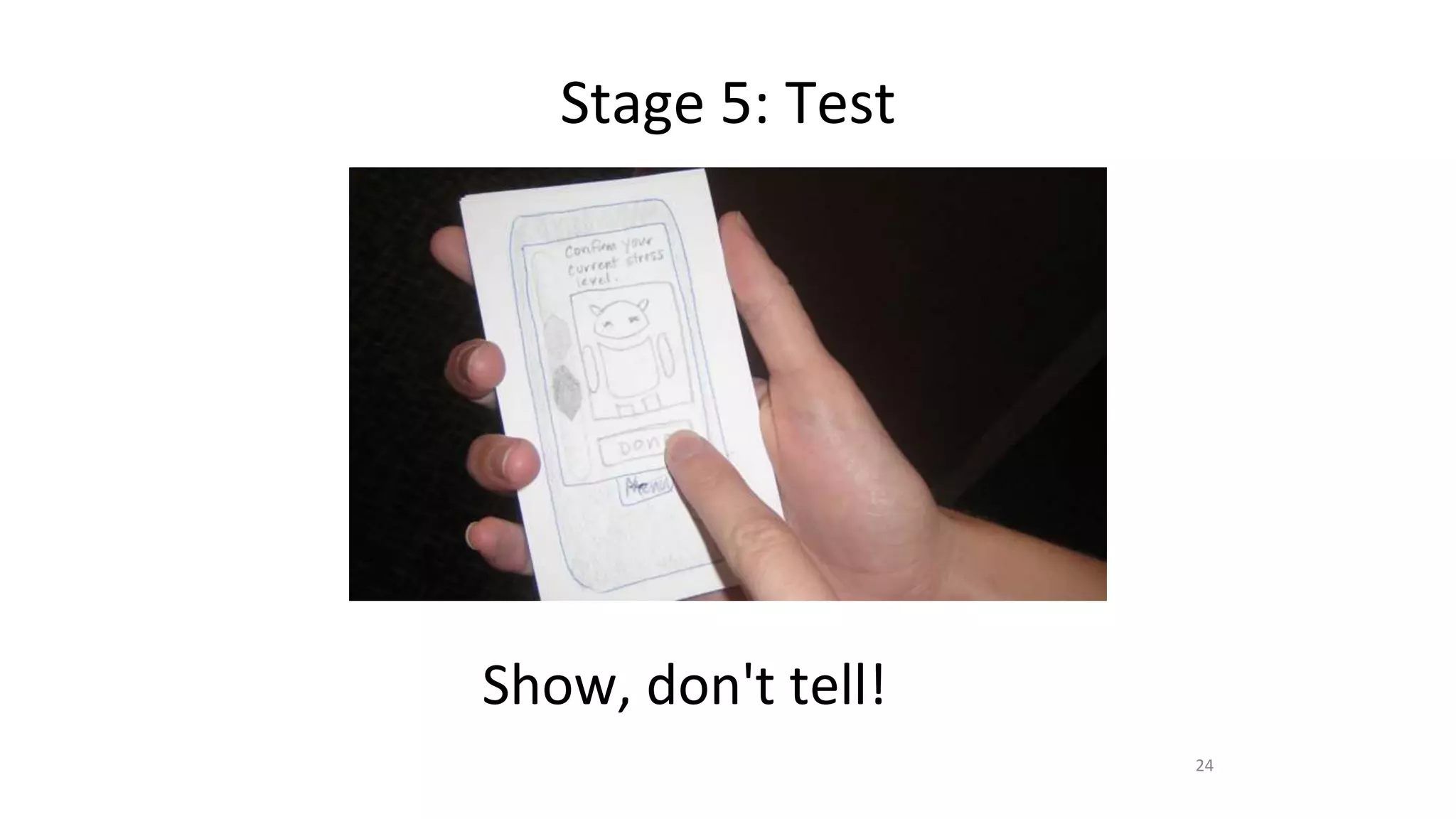 Stage 5: Test
24
Show, don't tell!
 