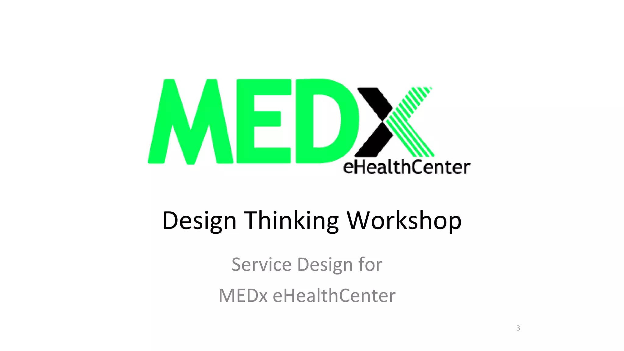 Design Thinking Workshop
Service Design for
MEDx eHealthCenter
3
 
