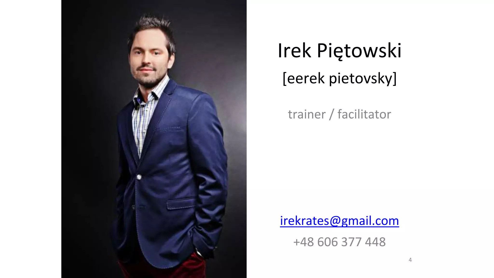Irek Piętowski
[eerek pietovsky]
trainer / facilitator
irekrates@gmail.com
+48 606 377 448
4
 