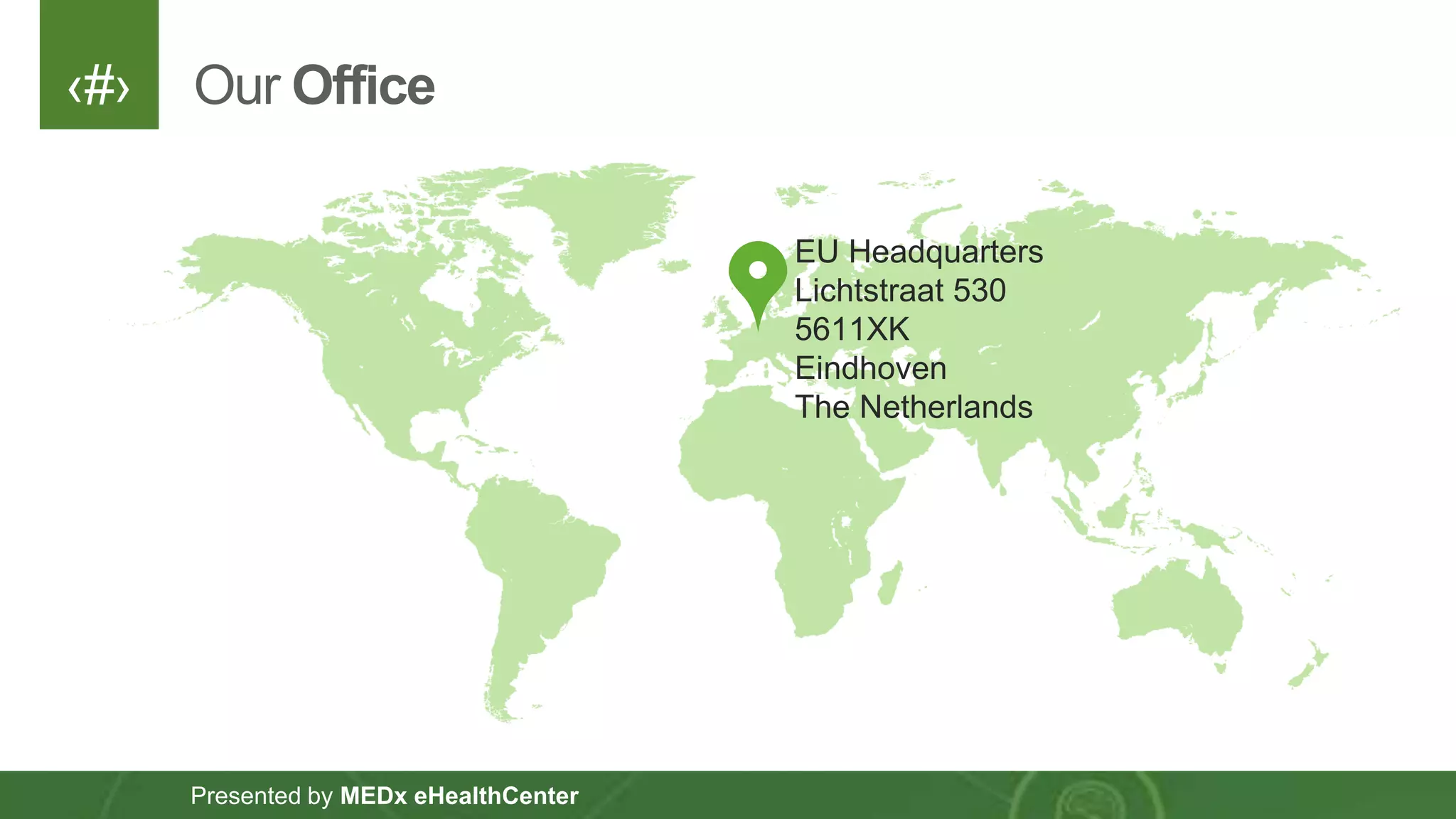 ‹#›
Presented by MEDx eHealthCenter
EU Headquarters
Lichtstraat 530
5611XK
Eindhoven
The Netherlands
Our Office
 