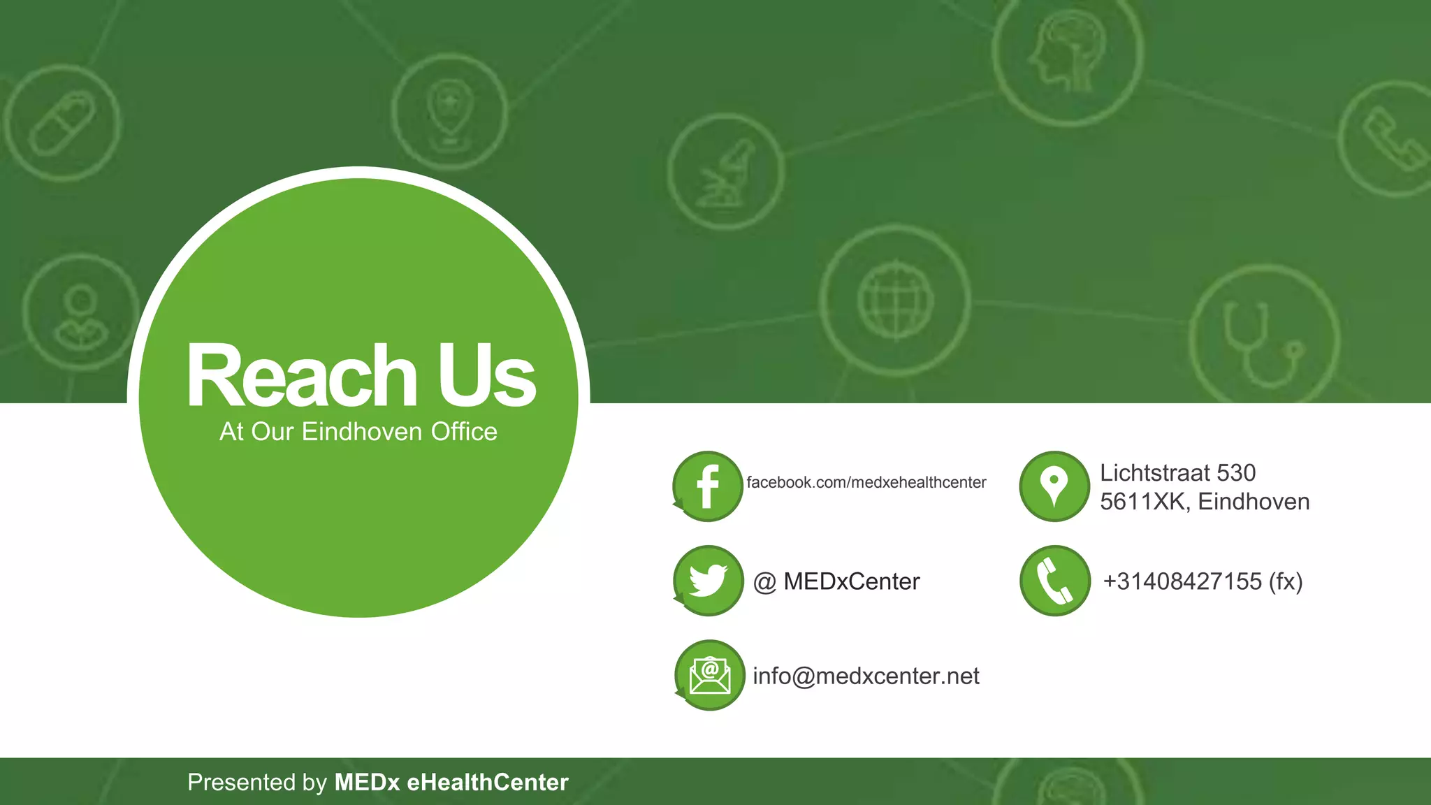 ‹#›
Presented by MEDx eHealthCenter
Lichtstraat 530
5611XK, Eindhoven
+31408427155 (fx)
facebook.com/medxehealthcenter
@ MEDxCenter
info@medxcenter.net
ReachUsAt Our Eindhoven Office
 
