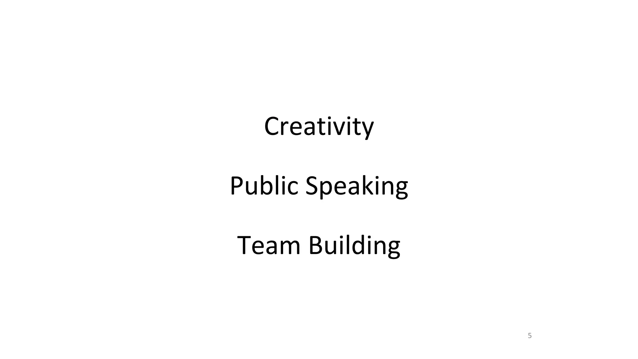 Creativity
Public Speaking
Team Building
5
 