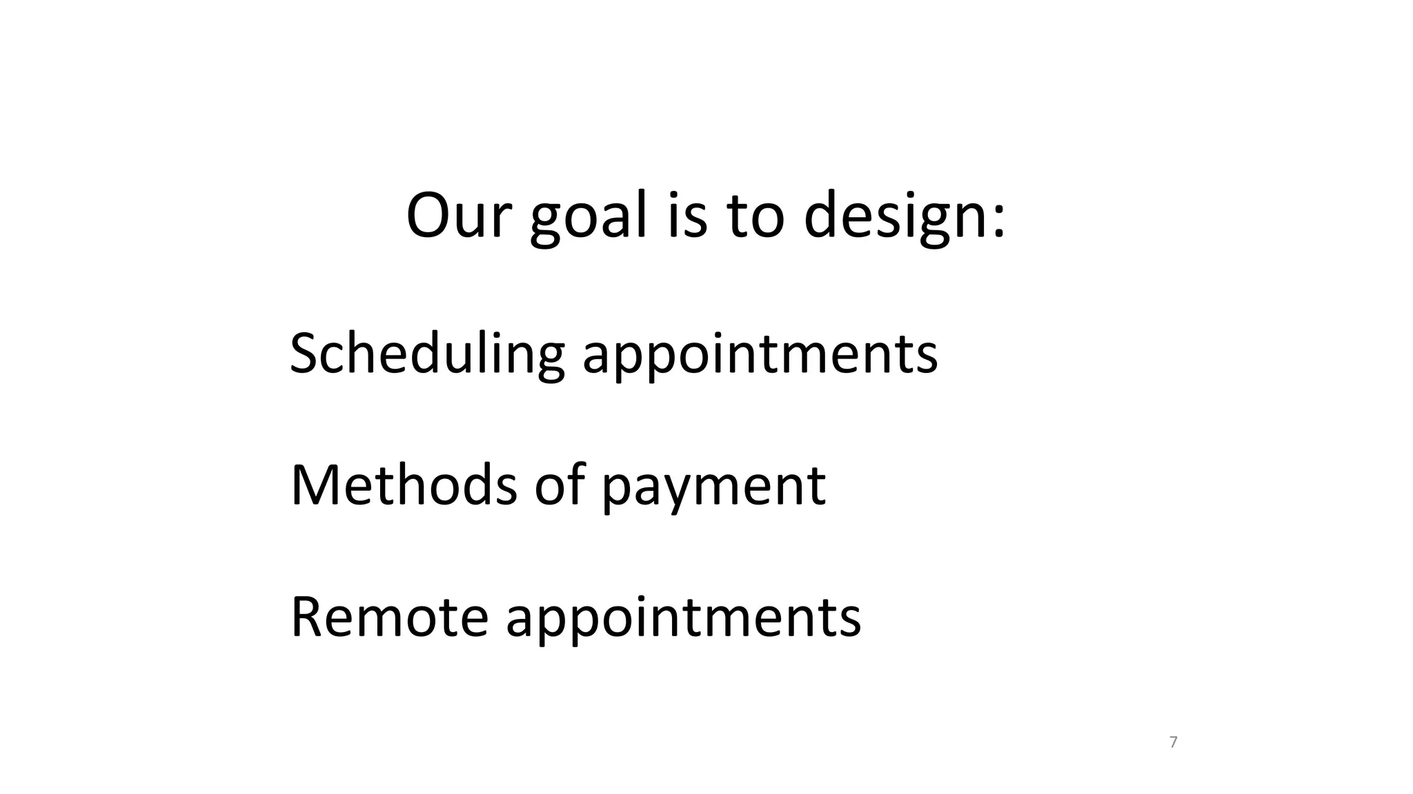 Our goal is to design:
Scheduling appointments
Methods of payment
Remote appointments
7
 
