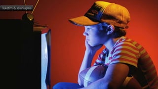 Tüketim & Yakınlaşma
 