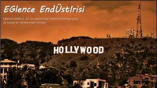 EGlence EndÜstIrisi
Eğlence sektörü, 20. yy. başlarında sinemanın ortaya çıkışı
ile büyük bir ilerleme kat etmiştir.
 