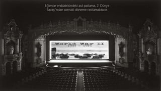 Eğlence endüstrisindeki asıl patlama, 2. Dünya
Savaşı’ndan sonraki döneme rastlamaktadır.
 