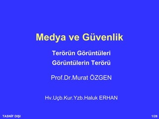 Medya ve Güvenlik Terörün Görüntüleri Görüntülerin Terörü Prof.Dr.Murat ÖZGEN Hv.Uçb.Kur.Yzb.Haluk ERHAN 