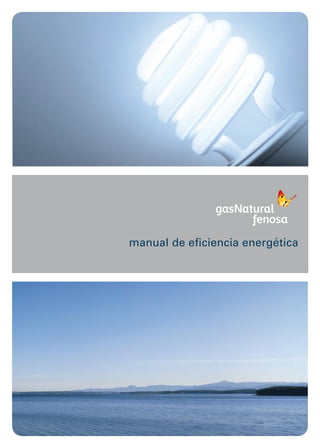 www.empresaeficiente.com www.gasnaturalfenosa.es
ManualdeEficienciaEnergética
manual de eficiencia energética
 