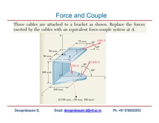 Devaprakasam D, Email: devaprakasam.d@vit.ac.in, Ph: +91 9786553933
Force and Couple
 