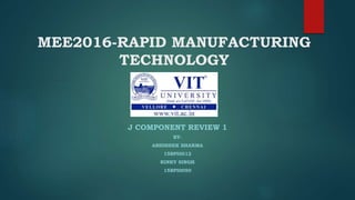 MEE2016-RAPID MANUFACTURING
TECHNOLOGY
J COMPONENT REVIEW 1
BY-
ABHISHEK SHARMA
15BPI0012
RINKY SINGH
15BPI0050
 