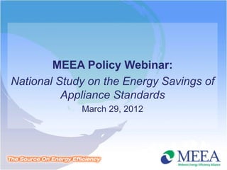 MEEA Policy Webinar:
National Study on the Energy Savings of
          Appliance Standards
             March 29, 2012
 