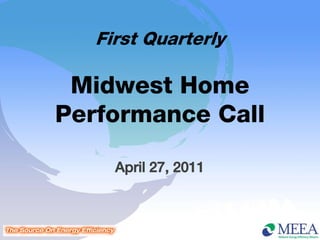 First Quarterly

 Midwest Home
Performance Call

     April 27, 2011
 