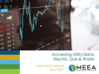 Accessing Utility Data:
Electric, Gas & Water
MEEA Policy Webinar
July 6, 2017
 