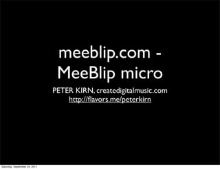 meeblip.com -
                                MeeBlip micro
                               PETER KIRN, createdigitalmusic.com
                                   http://ﬂavors.me/peterkirn




Saturday, September 24, 2011
 