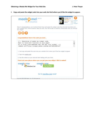 Obtaining a Meebo Me Widget for Your Web Site J. Peter Thayer
3. Copy and paste the widget code into your web site html where you’d like the widget to appear.