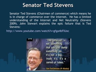 Senator Ted StevensSenator Ted Stevens
Senator Ted Stevens (Chairmen of commerce) which means he
is in charge of commerce ...