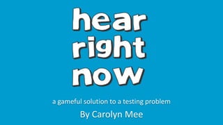 a gameful solution to a testing problem
         By Carolyn Mee
 
