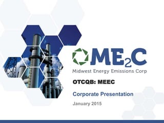 Corporate Presentation
January 2015
OTCQB: MEEC
 