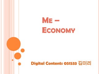 ME –
    ECONOMY


Digital Contents 051533 김미리
 