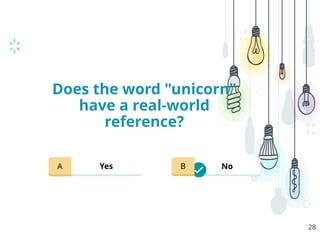 Does the word "unicorn"
have a real-world
reference?
28
Yes No
A B
 