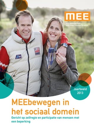 MEE Gelderse Poort 
MEE maakt meedoen mogelijk 
Jaarbeeld 
2013 
MEEbewegen in 
het sociaal domein 
Gericht op zelfregie en participatie van mensen met 
een beperking 
 
