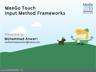 MeeGo Touch
Input Method Frameworks



Presented by:
Mohammad Anwari
mohammad.anwari@nokia.com
 