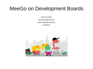 MeeGo on Development Boards
              Alison Chaiken
          alchaiken@gmail.com
          Nokia Mobility Solutions
                5/24/2011
 