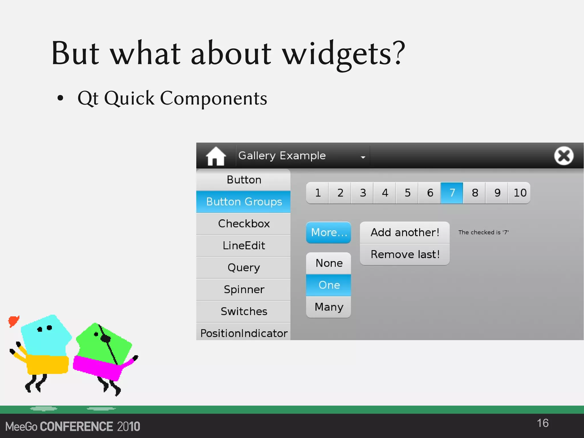 But what about widgets?
● Qt Quick Components
16
 