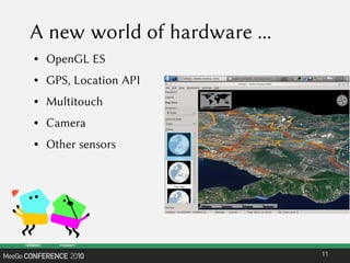 A new world of hardware ...
● OpenGL ES
● GPS, Location API
● Multitouch
● Camera
● Other sensors
11
 