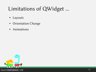 Limitations of QWidget ...
● Layouts
● Orientation Change
● Animations
12
 